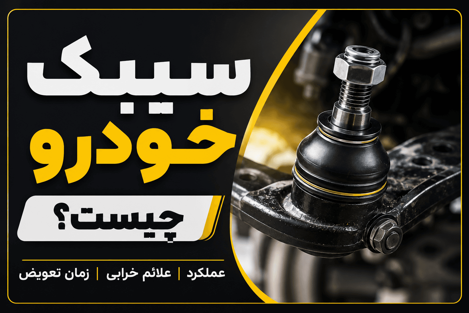علائم خرابی سیبک خودرو + زمان تعویض و نکات مهم خرید